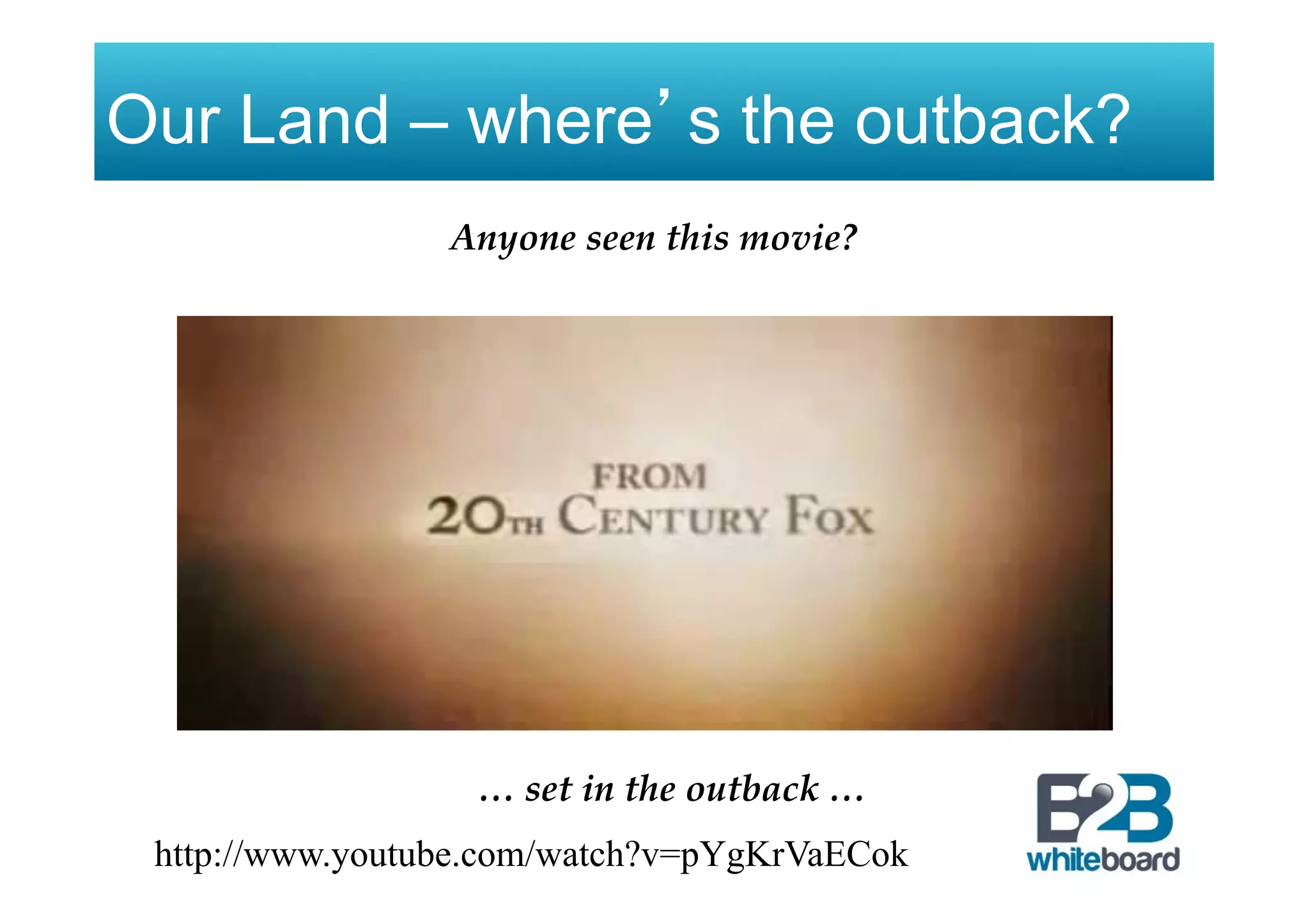 Our Land – where’s the outback?
http://www.youtube.com/watch?v=pYgKrVaECok
Click
Anyone seen this movie?!
… set in the outback …!
 