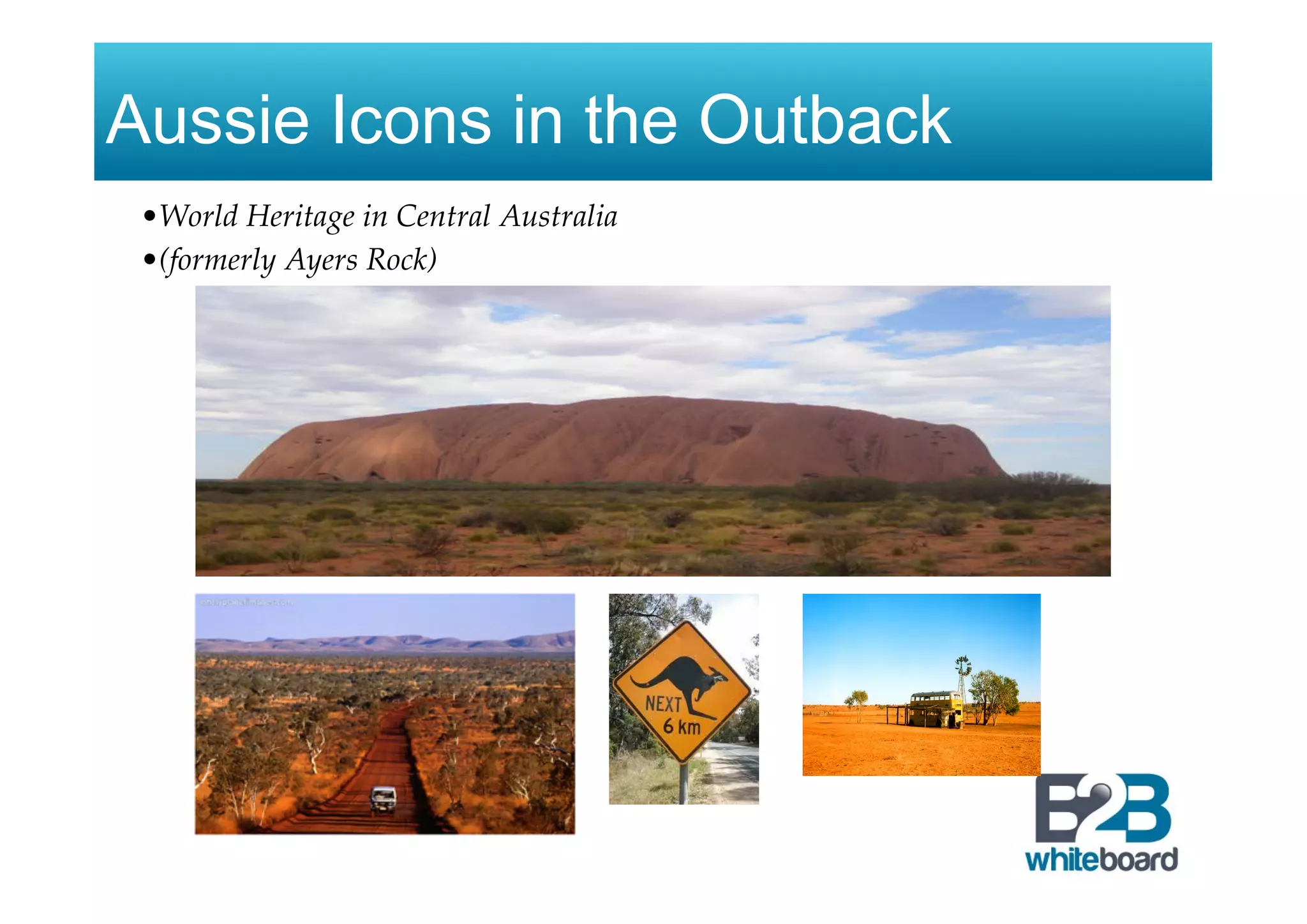 Aussie Icons in the Outback
• World Heritage in Central Australia!
• (formerly Ayers Rock)
 