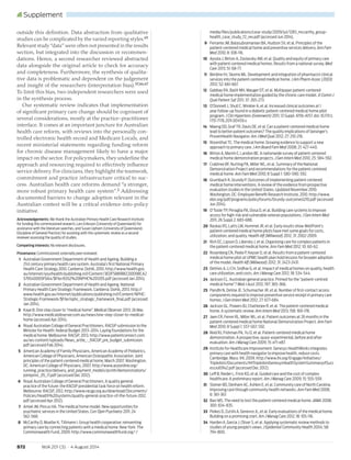 S72 MJA 201 (3) · 4 August 2014
Supplement
outside this definition. Data abstraction from qualitative
studies can be complicated by the varied reporting styles.6565
Relevant study “data” were often not presented in the results
section, but integrated into the discussion or recommen-
dations. Hence, a second researcher reviewed abstracted
data alongside the original article to check for accuracy
and completeness. Furthermore, the synthesis of qualita-
tive data is problematic and dependent on the judgement
and insight of the researchers (interpretation bias).37,66,6737,66,67
To limit this bias, two independent researchers were used
in the synthesis process.
Our systematic review indicates that implementation
of significant primary care change should be cognisant of
several considerations, mostly at the practice–practitioner
interface. It comes at an important juncture for Australian
health care reform, with reviews into the personally con-
trolled electronic health record and Medicare Locals, and
recent ministerial statements regarding funding reform
for chronic disease management likely to have a major
impact on the sector. For policymakers, they underline the
approach and resourcing required to effectively influence
service delivery. For clinicians, they highlight the teamwork,
commitment and practice infrastructure critical to suc-
cess. Australian health care reforms demand “a stronger,
more robust primary health care system”.2 Addressing
documented barriers to change adoption relevant in the
Australian context will be a critical evidence-into-policy
initiative.
Acknowledgements: We thank the Australian Primary Health Care Research Institute
for funding this commissioned research, Lars Eriksson (University of Queensland) for
assistance with the literature searches, and Susan Upham (University of Queensland,
Discipline of General Practice) for assisting with this systematic review as a second
reviewer assessing the quality of studies.
Competing interests: No relevant disclosures.
Provenance: Commissioned; externally peer reviewed.
1 Australian Government Department of Health and Ageing. Building a
21st century primary health care system. Australia’s ﬁrst National Primary
Health Care Strategy 2010. Canberra: DoHA, 2010. http://www.health.gov.
au/internet/yourhealth/publishing.nsf/Content/3EDF5889BEC00D98CA2
579540005F0A4/$File/6552%20NPHC%201205.pdf (accessed Jan 2014).
2 Australian Government Department of Health and Ageing. National
Primary Health Care Strategic Framework. Canberra: DoHA, 2013. http://
www.health.gov.au/internet/publications/publishing.nsf/Content/NPHC-
Strategic-Framework/$File/nphc_strategic_framework_ﬁnal.pdf (accessed
Jan 2014).
3 Kaye B. One step closer to “medical home”. Medical Observer 2013; 26 Mar.
http://www.medicalobserver.com.au/news/one-step-closer-to-medical-
home (accessed Apr 2014).
4 Royal Australian College of General Practitioners. RACGP submission to the
Minister for Health: federal Budget 2013–2014. Laying foundations for the
medical home. Melbourne: RACGP, 2013. http://www.patientconnect.com.
au/ws-content/uploads/News_artile_-_RACGP_pre_budget_submission.
pdf (accessed Feb 2014).
5 American Academy of Family Physicians, American Academy of Pediatrics,
American College of Physicians, American Osteopathic Association. Joint
principles of the patient-centered medical home, March 2007. Washington,
DC: American College of Physicians, 2007. http://www.acponline.org/
running_practice/delivery_and_payment_models/pcmh/demonstrations/
jointprinc_05_17.pdf (accessed Dec 2012).
6 Royal Australian College of General Practitioners. A quality general
practice of the future: the RACGP presidential task force on health reform.
Melbourne: RACGP, 2012. http://www.racgp.org.au/download/Documents/
Policies/Health%20systems/quality-general-practice-of-the-future-2012.
pdf (accessed Apr 2012).
7 Amiel JM, Pincus HA. The medical home model. New opportunities for
psychiatric services in the United States. Curr Opin Psychiatry 2011; 24:
562-568.
8 McCarthy D, Mueller K, Tillmann I. Group health cooperative: reinventing
primary care by connecting patients with a medical home. New York: The
Commonwealth Fund, 2009. http://www.commonwealthfund.org/~/
media/ﬁles/publications/case-study/2009/jul/1283_mccarthy_group-
health_case_study_72_rev.pdf (accessed Jun 2014).
9 Ferrante JM, Balasubramanian BA, Hudson SV, et al. Principles of the
patient-centered medical home and preventive services delivery. Ann Fam
Med 2010; 8: 108-116.
10 Aysola J, Bitton A, Zaslavsky AM, et al. Quality and equity of primary care
with patient-centered medical homes. Results from a national survey. Med
Care 2013; 51: 68-77.
11 Berdine HJ, Skomo ML. Development and integration of pharmacist clinical
services into the patient-centered medical home. J Am Pharm Assoc (2003)
2012; 52: 661-667.
12 Gabbay RA, Bailit MH, Mauger DT, et al. Multipayer patient-centered
medical home implementation guided by the chronic care model. Jt Comm J
Qual Patient Saf 2011; 37: 265-273.
13 O’Donnell J, Shull C, Winkler A, et al. Increased clinical outcomes at 1
year follow-up found in a diabetic patient-centered medical home pilot
program. J Clin Hypertens (Greenwich) 2011; 13 Suppl: A156-A157. doi: 10.1111/j.
1751-7176.2011.00459.x
14 Maeng DD, Graf TR, Davis DE, et al. Can a patient-centered medical home
lead to better patient outcomes? The quality implications of Geisinger’s
ProvenHealth Navigator. Am J Med Qual 2012; 27: 210-216.
15 Rosenthal TC. The medical home. Growing evidence to support a new
approach to primary care. J Am Board Fam Med 2008; 21: 427-440.
16 Bitton A, Martin C, Landon BE. A nationwide survey of patient centered
medical home demonstration projects. J Gen Intern Med 2010; 25: 584-592.
17 Crabtree BF, Nutting PA, Miller WL, et al. Summary of the National
Demonstration Project and recommendations for the patient-centered
medical home. Ann Fam Med 2010; 8 Suppl 1: S80-S90; S92.
18 Grumbach K, Grundy P. Outcomes of implementing patient-centered
medical home interventions. A review of the evidence from prospective
evaluation studies in the United States. Updated November 2010.
Washington, DC: Employee Beneﬁt Research Institute, 2010. http://www.
ebri.org/pdf/programs/policyforums/Grundy-outcomes1210.pdf (accessed
Jun 2014).
19 O’Toole TP, Pirraglia PA, Dosa D, et al. Building care systems to improve
access for high-risk and vulnerable veteran populations. J Gen Intern Med
2011; 26 Suppl 2: 683-688.
20 Raskas RS, Latts LM, Hummel JR, et al. Early results show WellPoint’s
patient-centered medical home pilots have met some goals for costs,
utilization, and quality. Health Aff (Millwood) 2012; 31: 2002-2009.
21 Rich EC, Lipson D, Libersky J, et al. Organizing care for complex patients in
the patient-centered medical home. Ann Fam Med 2012; 10: 60-62.
22 Rosenberg CN, Peele P, Keyser D, et al. Results from a patient-centered
medical home pilot at UPMC health plan hold lessons for broader adoption
of the model. Health Aff (Millwood) 2012; 31: 2423-2431.
23 DeVries A, Li CH, Sridhar G, et al. Impact of medical homes on quality, health
care utilization, and costs. Am J Manag Care 2012; 18: 534-544.
24 Jackson CL. Australian general practice. Primed for the “patient-centred
medical home”? Med J Aust 2012; 197: 365-366.
25 Pandhi N, DeVoe JE, Schumacher JR, et al. Number of ﬁrst-contact access
components required to improve preventive service receipt in primary care
homes. J Gen Intern Med 2012; 27: 677-684.
26 Jackson GL, Powers BJ, Chatterjee R, et al. The patient-centered medical
home. A systematic review. Ann Intern Med 2013; 158: 169-178.
27 Jaen CR, Ferrer RL, Miller WL, et al. Patient outcomes at 26 months in the
patient-centered medical home National Demonstration Project. Ann Fam
Med 2010; 8 Suppl 1: S57-S67; S92.
28 Reid RJ, Fishman PA, Yu O, et al. Patient-centered medical home
demonstration. A prospective, quasi-experimental, before and after
evaluation. Am J Manag Care 2009; 15: e71-e87.
29 Institute for Healthcare Improvement. Genesys HealthWorks integrates
primary care with health navigator to improve health, reduce costs.
Cambridge, Mass: IHI, 2009. http://www.ihi.org/Engage/Initiatives/
TripleAim/Documents/IHITripleAimGenesysHealthSystemSummaryofSucc
essJul09v2.pdf (accessed Dec 2012).
30 Leff B, Reider L, Frick KD, et al. Guided care and the cost of complex
healthcare. A preliminary report. Am J Manag Care 2009; 15: 555-559.
31 Steiner BD, Denham AC, Ashkin E, et al. Community care of North Carolina.
Improving care through community health networks. Ann Fam Med 2008;
6: 361-367.
32 Barr MS. The need to test the patient-centered medical home. JAMA 2008;
300: 834-835.
33 Peikes D, Zutshi A, Genevro JL, et al. Early evaluations of the medical home.
Building on a promising start. Am J Manag Care 2012; 18: 105-116.
34 Harden A, Garcia J, Oliver S, et al. Applying systematic review methods to
studies of young people’s views. J Epidemiol Community Health 2004; 58:
794-800.
Book Supplement 040814.indb 72Book Supplement 040814.indb 72 14/07/2014 10:08:29 AM14/07/2014 10:08:29 AM
 