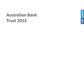 2013 Australian Bank Trust Drivers