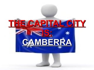THE CAPITAL CITY
      IS:
  CAMBERRA
 