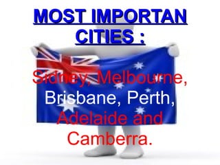 MOST IMPORTAN
   CITIES :

Sidney, Melbourne,
 Brisbane, Perth,
   Adelaide and
    Camberra.
 