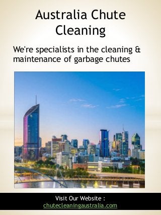 1Visit Our Website :
chutecleaningaustralia.com
We're specialists in the cleaning &
maintenance of garbage chutes
Australia Chute
Cleaning
 