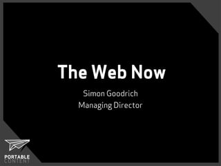 The Web Now
   Simon Goodrich
  Managing Director
 