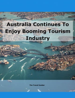 Australia Continues To
Enjoy Booming Tourism
Industry
The Travel Insider
 