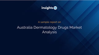 Australia Dermatology Drugs Market
Analysis
A sample report on
 
