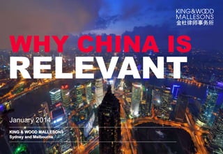 www.kwm.com |
WHY CHINA IS
January 2014
KING & WOOD MALLESONS
Sydney and Melbourne
RELEVANT
 