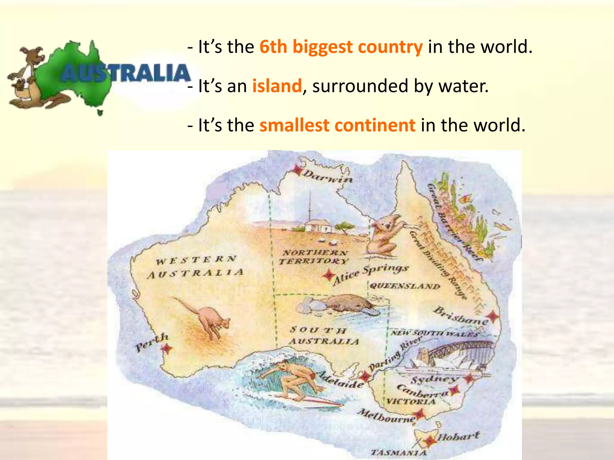 - It’s the 6th biggest country in the world.
- It’s an island, surrounded by water.
- It’s the smallest continent in the world.