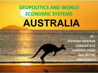 GEOPOLITICS AND WORLD
ECONOMIC SYSTEMS
BY :
SAURABH GIRATKAR
SANDEEP GITE
HARSHITA SINGH
MALINI IYER
ANKUR JAGGI
 