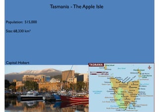 Population: 515,000
Size: 68,330 km²
Capital: Hobart
Tasmania -The Apple Isle
 