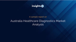 Australia Healthcare Diagnostics Market
Analysis
A sample report on
 