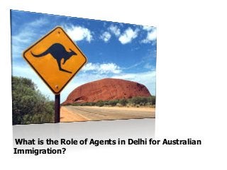 What is the Role of Agents in Delhi for Australian
Immigration?
 