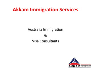 Akkam Immigration Services
Australia Immigration
&
Visa Consultants
 