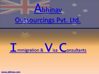 Abhinav
Outsourcings Pvt. Ltd.

I

mmigration &

www.abhinav.com

V C
isa

onsultants

 