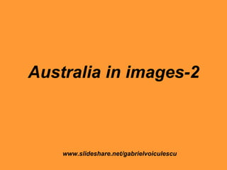 Australia in images-2 www.slideshare.net/gabrielvoiculescu 