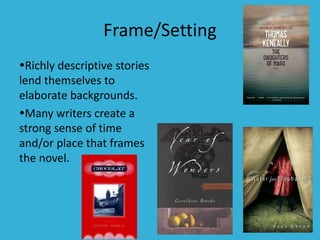 Frame/Setting
Richly descriptive stories
lend themselves to
elaborate backgrounds.
Many writers create a
strong sense of time
and/or place that frames
the novel.
 