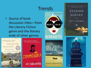Trends
• Source of book
discussion titles—from
the Literary Fiction
genre and the literary
ends of other genres
 