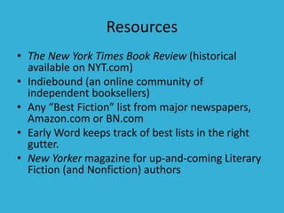 Resources
• The New York Times Book Review (historical
available on NYT.com)
• Indiebound (an online community of
independ...