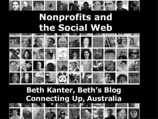 Nonprofits and the Social Web Beth Kanter, Beth’s Blog Connecting Up, Australia 