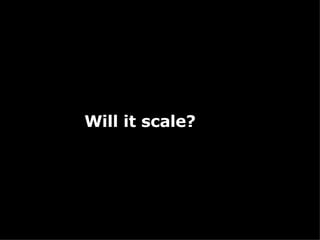 Will it scale? 
