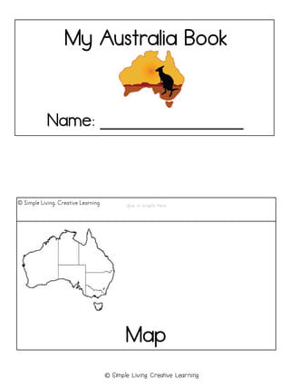 My Australia Book
Name: !!!!!!!!!!!!!!!
! Simple Living. Creative Learning
Map
glue or staple here
© Simple Living. Creative Learning
 