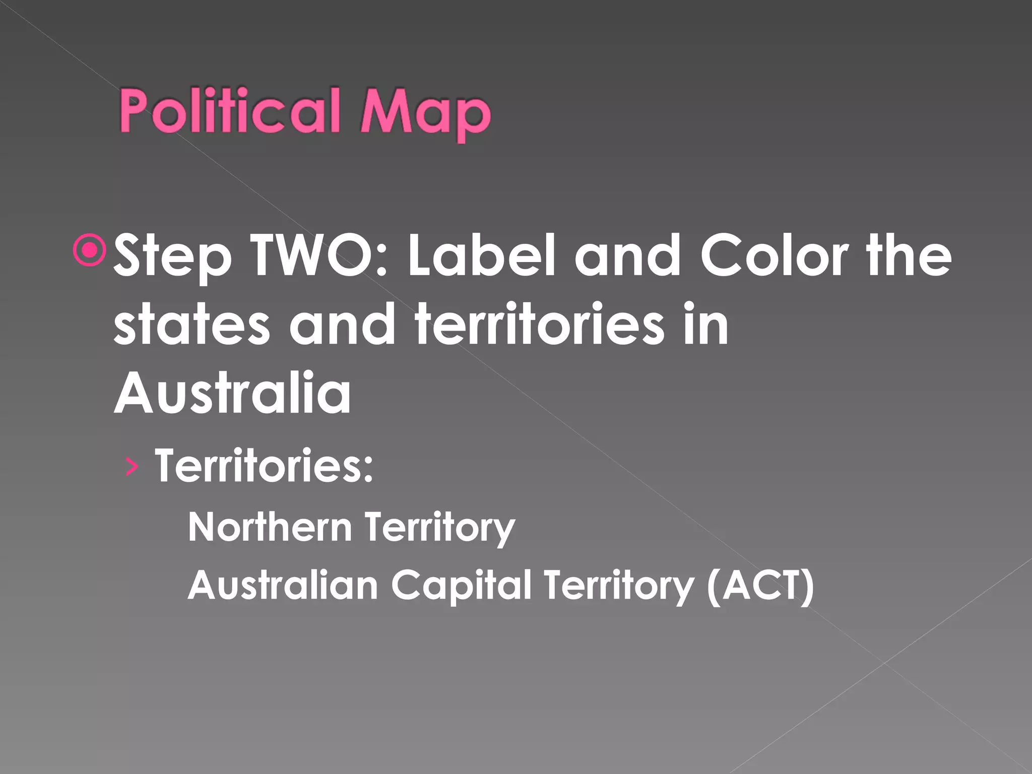 Step TWO: Label and Color the states and territories in Australia Territories:  Northern Territory Australian Capital Territory (ACT) 