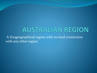 A Zoogeographical region with no land connection 
with any other region 
 