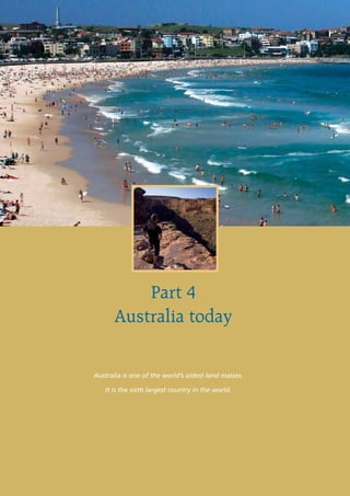 Part 4
                                          Australia today

                                Australia is one of the world’s oldest land masses.

                                     It is the sixth largest country in the world.




38   Australian Citizenship: Our Common Bond
 