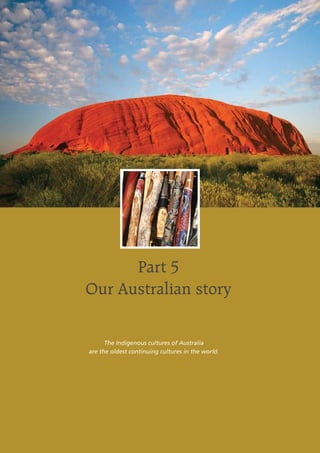 Part 5
                                Our Australian story

                                        The Indigenous cultures of Australia
                                  are the oldest continuing cultures in the world.




54   Australian Citizenship: Our Common Bond
 