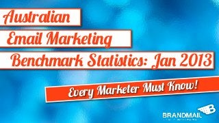 Australian
Email Marketing
 Benchmark Statistics: Jan 2013
         Every Ma rketer Mu st Know!
 