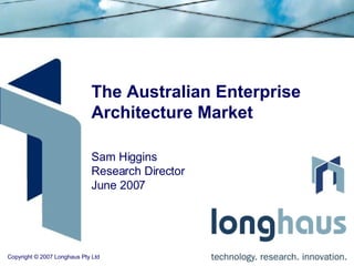 The Australian Enterprise Architecture Market Sam Higgins Research Director June 2007 