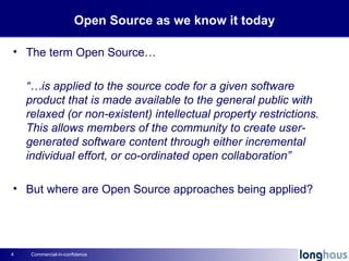 Open Source as we know it today <ul><li>The term Open Source… </li></ul><ul><li>“… is applied to the source code for a giv...