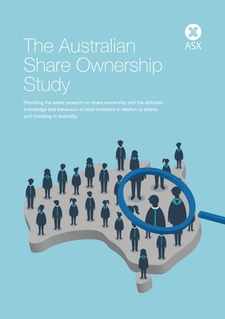 1
The Australian
Share Ownership
Study
Providing the latest research on share ownership and the attitudes,
knowledge and behaviour of retail investors in relation to shares
and investing in Australia.
 