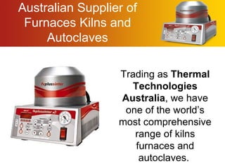 Australian Supplier of Furnaces Kilns and Autoclaves Trading as  Thermal Technologies Australia , we have one of the world’s most comprehensive range of kilns furnaces and autoclaves.  