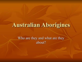 Australian Aborigines Who are they and what are they about? 