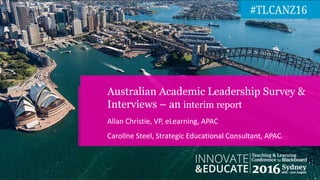 Allan Christie, VP, eLearning, APAC
Caroline Steel, Strategic Educational Consultant, APAC
Australian Academic Leadership Survey &
Interviews – an interim report
 