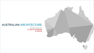 AUSTRALIAN ARCHITECTURE
Brief Discussion By,
Ar. GEEVA CHANDANA
Ar. ANITHA
 