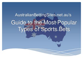Guide to the Most Popular
Types of Sports Bets
AustralianBettingSites.net.au’s
 