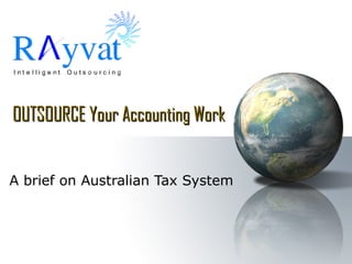 OUTSOURCE Your Accounting WorkOUTSOURCE Your Accounting Work
A brief on Australian Tax System
 