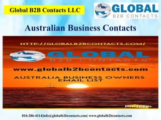 Global B2B Contacts LLC
816-286-4114|info@globalb2bcontacts.com| www.globalb2bcontacts.com
Australian Business Contacts
 