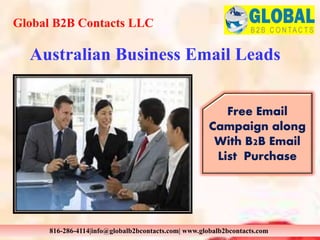Australian Business Email Leads
Global B2B Contacts LLC
816-286-4114|info@globalb2bcontacts.com| www.globalb2bcontacts.com
Free Email
Campaign along
With B2B Email
List Purchase
 