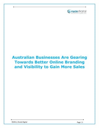 Australian Businesses Are Gearing
 Towards Better Online Branding
 and Visibility to Gain More Sales




©2011, Oracle Digital        Page | 1
 