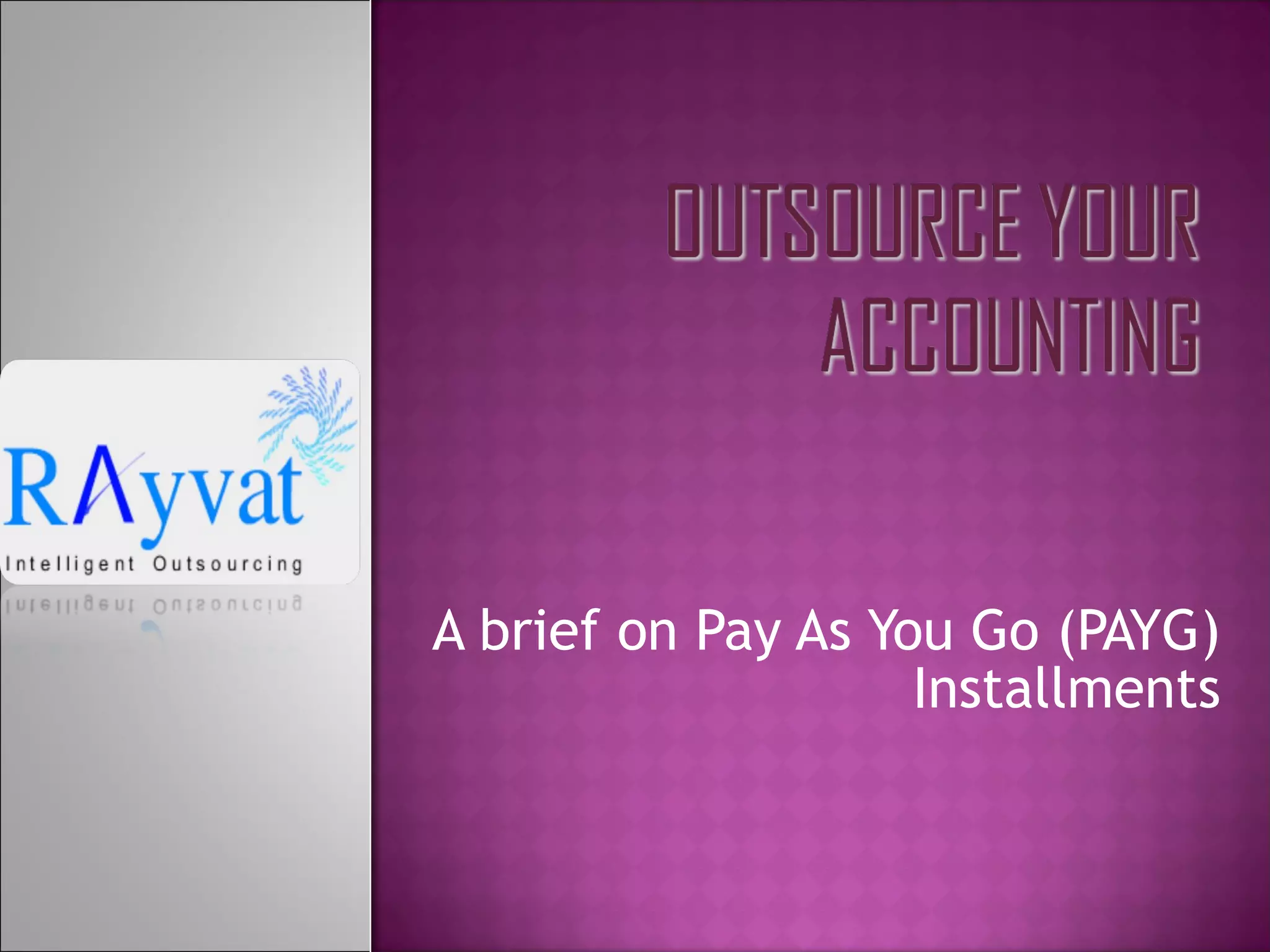 A brief on Pay As You Go (PAYG)
Installments
 