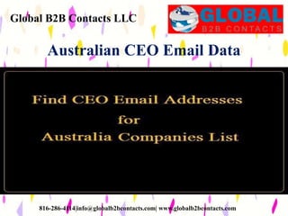 Global B2B Contacts LLC
816-286-4114|info@globalb2bcontacts.com| www.globalb2bcontacts.com
Australian CEO Email Data
 