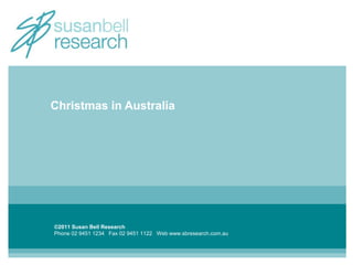 ©2011 Susan Bell Research
Phone 02 9451 1234 Fax 02 9451 1122 Web www.sbresearch.com.au
Christmas in Australia
 