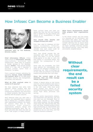 How Infosec Can Become a Business Enabler

                                             these up-front times and costs are           What future developments should
                                             always less than the time and expense        CIOs prepare their organisations
                                             that is needed for the gap analysis and      for?
                                             rework of an unsatisfactory or failed
                                             infosec project.                             In the infosec context, the core assets
                                                                                          of a business are its information, and
                                             How should CIOs identify             and     the entities that collect, store, manage
                                             mitigate threats and risks?                  and process that information. CIOs may
                                                                                          consider planning how to secure those
                                             First, they need to catalogue all their      assets in an environment where there
                                             assets (computers, networks,                 are fewer verifiable (internal) controls,
                                             application functions, humans, etc.) and     less physical security, more (big) data,
                                             consider how each asset could be             and smarter, targeted attacks.
Interview with: Dr Tim Redhead,              misused, disabled, lost or stolen.
Director, DotSec
                                             Next, they should consider the risk
                                             associated with each threat, thinking
                                             about how likely it is for the various
Chief Information Officers (CIOs)            threat-agents to be able to carry out
need to focus on information security        their threat in a successful attack, and
requirements, processes and                  consider the consequences of such
infrastructure, rather than on products
or trends, advised Dr Tim Redhead,
                                             attacks.                                        Without
Director, DotSec. “They should manage
infosec in a way that it becomes a
                                             Some risks are acceptable, but CIOs
                                             must address the unacceptable risks,             clear
business enabler rather than a               either by risk mitigation strategies or by
hindrance,” he added.                        transferring risk. With a prioritised list
                                             of risks, CIOs can perform a cost-benefit
                                                                                          requirements,
From a sponsor company attending the
upcoming marcus evans Australian
                                             analysis and prioritise their next steps.
                                                                                             the end
CIO Summit 2013, Dr Tim talks about          Given the current state of the
information security, risk management,
and infosec cost reduction.
                                             economy, how can CIOs manage
                                             infosec costs better?
                                                                                            result can
What do CIOs overlook when it                Infosec is always going to cost money             be a
comes to IT security?                        and time, but the problems start when it

We have observed that when CIOs
                                             either costs too much or fails to deliver
                                             in line with costs. CIOs must avoid
                                                                                              failed
approach infosec projects with less
focus on requirements-driven,
                                             being pushed into taking on an
                                             emerging technology because of media-           security
infrastructural solutions, and more focus    driven hype about perceived cost
on infosec products, then they are less
satisfied with the project outcome.
                                             savings.                                        system
                                             Without careful requirements analysis,
Why? Because when you start with a           risk-assessment and planning, cost and
product, you essentially have a solution     time over-runs are inevitable. Much of
that is looking for a problem. Without       the infosec industry is about selling
clear requirements however, the hoped-       silver-bullet products. We saw firewalls,
for solution often fails to meet             smart cards, PKI, IDS and then IPS, VDI
expectations. Under pressure,                and now Cloud. Avoiding product-driven
requirements analysis, design and            hype and focusing on requirements and
integration-prototyping seem like up-        infrastructure will help to ensure that
front costs that slow down the take up       projects do not run over-time, and that
of the “real” project. In reality however,   costs are therefore contained.
 