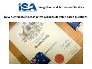 Immigration and Settlement Services
New Australian citizenship test will include value based questions
 