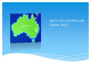 SAVE THE AUSTRALIAN
CORAL REEF
 