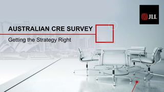 AUSTRALIAN CRE SURVEY
Getting the Strategy Right
 