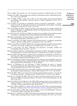 Gill, G.S. (1983), “True and fair view”, The Australian Accountant, Vol. 1983 November, pp. 701-703.
Goodhue, D.L. (1995), “Understanding user evaluations of information systems”, Management Science,
Vol. 41 No. 12, pp. 1827-1844.
Gray, R. (2005), “Taking a long view of what we now know about social and environmental
accountability and reporting”, Electronic Journal of Radical Organisation Theory, Vol. 9
No. 1, pp. 3-36.
Gray, R. (2010), “Is accounting for sustainability actually accounting for sustainability. . .and how
would we know? An exploration of narratives of organisations and the planet”, Accounting,
Organisations and Society, Vol. 35 No. 1, pp. 47-62.
Gray, R. and Milne, M. (2004), “Towards reporting on the triple bottom line: mirages, methods and
myths”, in Henriques, A. and Richardson, J. (Eds), The Triple Bottom Line: Does it All Add up?,
Earthscan, London, pp. 70-80.
Gray, R.H., Owen, D.L. and Adams, C. (1996), Accounting and Accountability: Social and Environmental
Accounting in a Changing World, Prentice Hall International, Hemel Hempstead.
GRI (2011), “Sustainability reporting guidelines”, Defining Report Content, Quality, and Boundary,
Global Reporting Initiatives, Amsterdam, pp. 7-17.
Guthrie, J. and Parker, L.D. (1990), “Corporate social disclosure practice: a comparative international
analysis”, Advances in Public Interest Accounting, Vol. 3 No. 1, pp. 159-175.
Guthrie, J. and Parker, L.D. (2016), “Whither the accounting profession, accountants and accounting
researchers”, Accounting, Auditing and Accountability Journal, Vol. 29 No. 1, pp. 2-10.
Guthrie, J. and Parker, L.D. (2017), “Reflections and projections”, Accounting, Auditing and
Accountability Journal, Vol. 30 No. 1, pp. 2-17.
Haslam, C., Butlin, J., Andersson, T., Malamatenios, J. and Lehman, G. (2014), “Accounting for carbon and
reframing disclosure: a business model approach”, Accounting Forum, Vol. 38 No. 3, pp. 200-211.
Hazelton, J. (2015), “Developments in corporate water accounting and accountability”, in Crowther, D.
and Islam, M.A. (Eds), Sustainability after Rio (Developments in Corporate Governance and
Responsibility), Emerald Group Publishing, pp. 27-55.
Ha
˛bek, P. and Wolniak, R. (2016), “Assessing the quality of corporate social responsibility reports: the
case of reporting practices in selected European Union member states”, Quality and Quantity:
International Journal of Methodology, Vol. 50, pp. 399-420.
Helfaya, A., Whittington, M. and Alawattage, C. (2019), “Exploring the quality of corporate
environmental reporting: Surveying preparers’ and users’ perceptions”, Accounting, Auditing
and Accountability Journal, Vol. 32 No. 1, pp. 163-193.
Hess, D. (2007), “Social reporting and new governance regulation: the prospects oe achieving corporate
accountability through transparency”, Business Ethics Quarterly, Vol. 17 No. 3, pp. 453-476.
Howes, M. (2001), “What’s your poison? The Australian national pollutant inventory versus the US
toxics release inventory”, Australian Journal of Political Science, Vol. 36 No. 3, pp. 529-552.
Hylander, L.D. and Meili, M. (2003), “500 years of mercury production: global annual inventory by
region until 2000 and associated emissions”, The Science of the Total Environment, Vol. 304
Nos 1-3, pp. 13-27.
Ippolito, S.J., Sabri, Y.M. and Bhargava, S.K. (2012), “Measuring gas phase mercury emissions from
industrial effluents”, in Liu, G., Cai, Y. and O’Driscoll, N. (Eds), Environmental Chemistry and
Toxicology of Mercury, John Wiley  Sons, NJ, pp. 59-109.
Ismawati, Y., Zaki, K., Buftheim, S., Septiono, M.A. and Arif, A.S. (2017), “Mercury trade and supply in
Indonesia”, available at: https://www.nexus3foundation.org/reports (accessed 12 January 2018).
Jarke, M. and Vassiliou, Y. (1997), “Data warehouse quality: a review of the DWQ project”, Conference
on Information Quality, Cambridge, MA, pp. 299-313.
Kolominskas, C. and Sullivan, R. (2004), “Improving cleaner production through pollutant release and
transfer register reporting processes”, Journal of Cleaner Production, Vol. 12 No. 7, pp. 713-724.
Pollutant
databases:
mercury
reporting
189
 